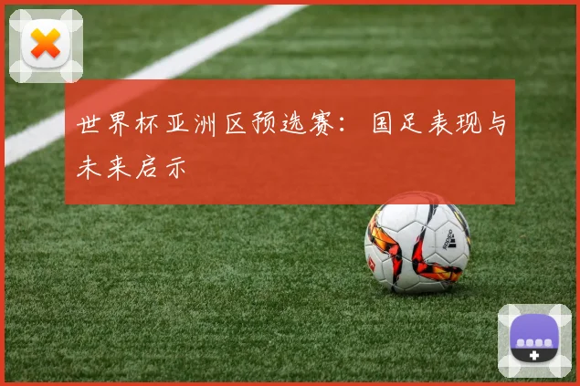 世界杯亚洲区预选赛：国足表现与未来启示