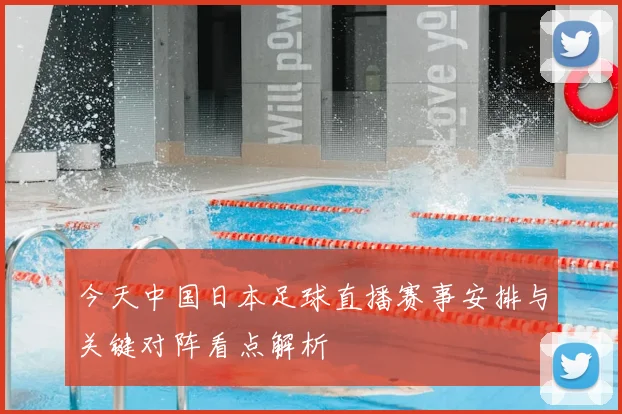 今天中国日本足球直播赛事安排与关键对阵看点解析