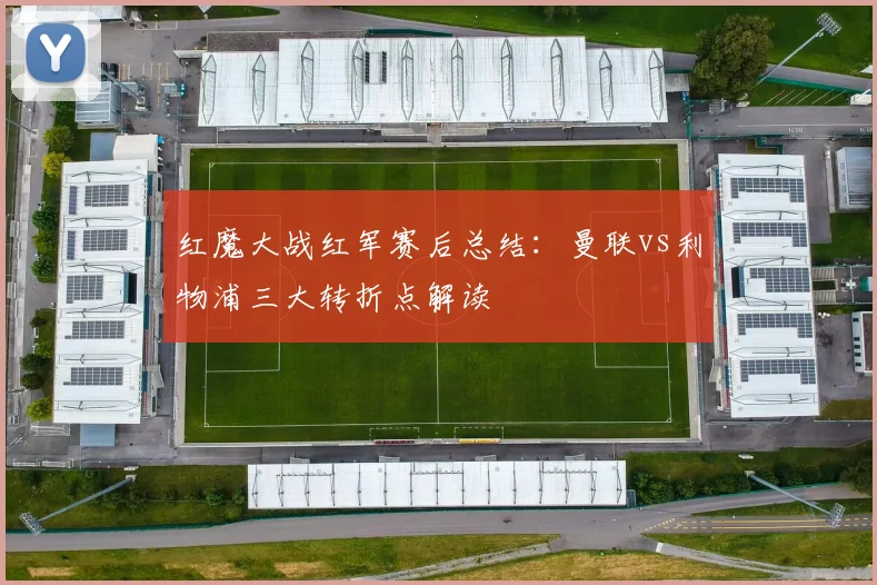 红魔大战红军赛后总结：曼联vs利物浦三大转折点解读